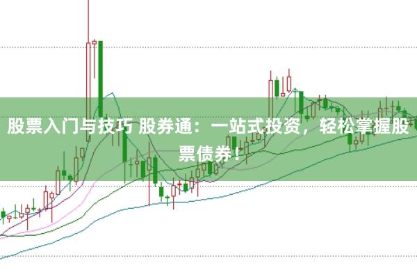 股票入门与技巧 股券通：一站式投资，轻松掌握股票债券！