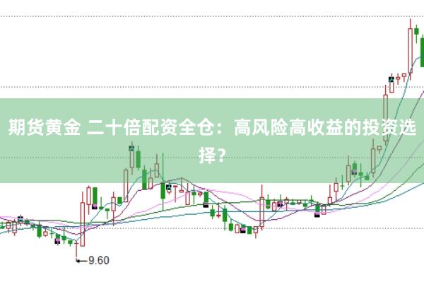 期货黄金 二十倍配资全仓：高风险高收益的投资选择？