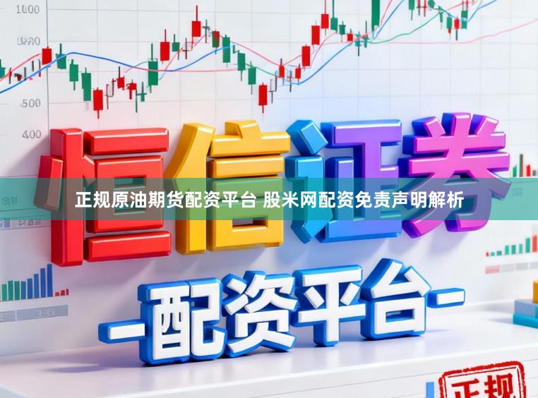 正规原油期货配资平台 股米网配资免责声明解析
