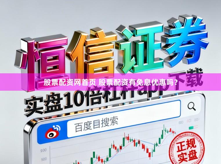 股票配资网首页 股票配资有免息优惠吗？