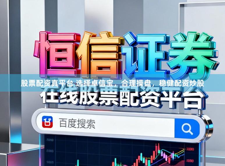股票配资真平台 选择卓信宝，合理操盘，稳健配资炒股