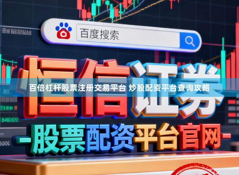 百倍杠杆股票注册交易平台 炒股配资平台查询攻略