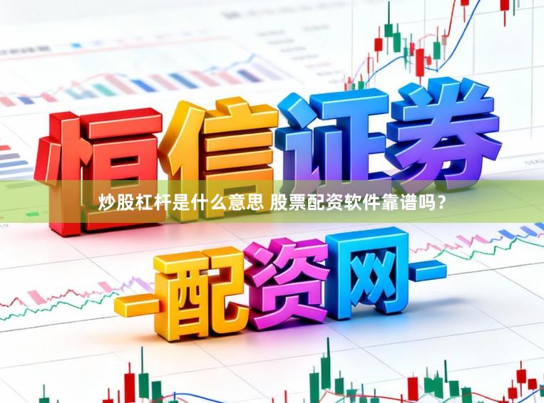 炒股杠杆是什么意思 股票配资软件靠谱吗？